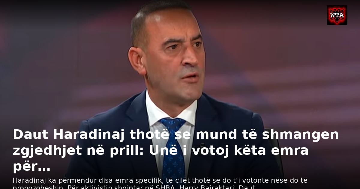 Daut Haradinaj thotë se mund të shmangen zgjedhjet në prill: Unë i votoj këta emra për…