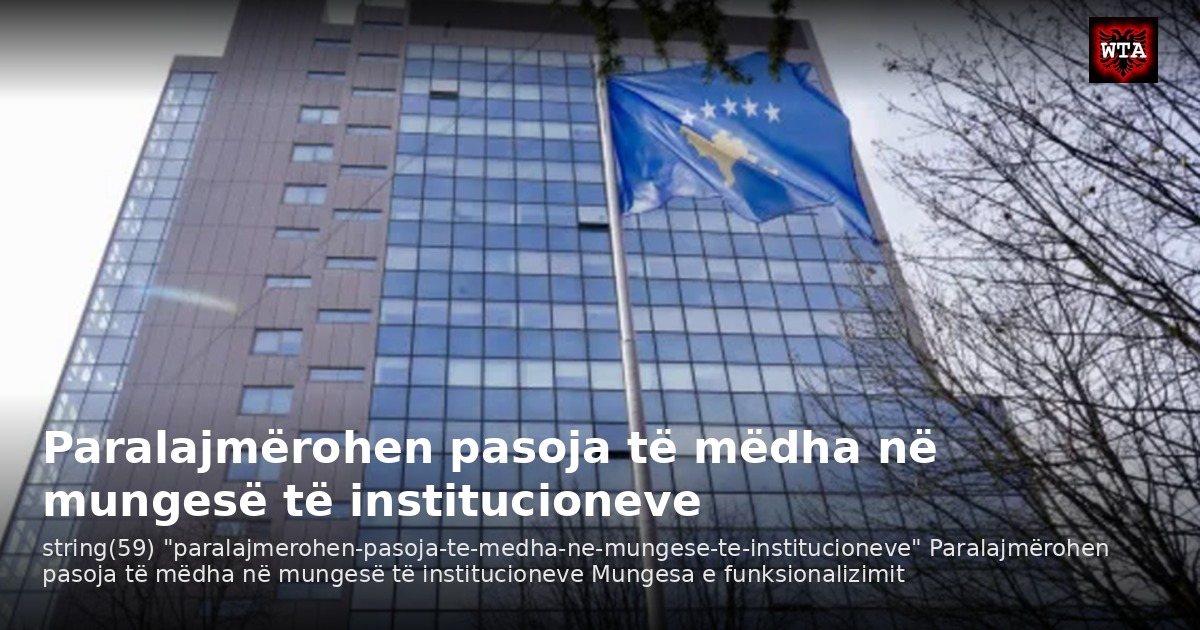 Paralajmërohen pasoja të mëdha në mungesë të institucioneve