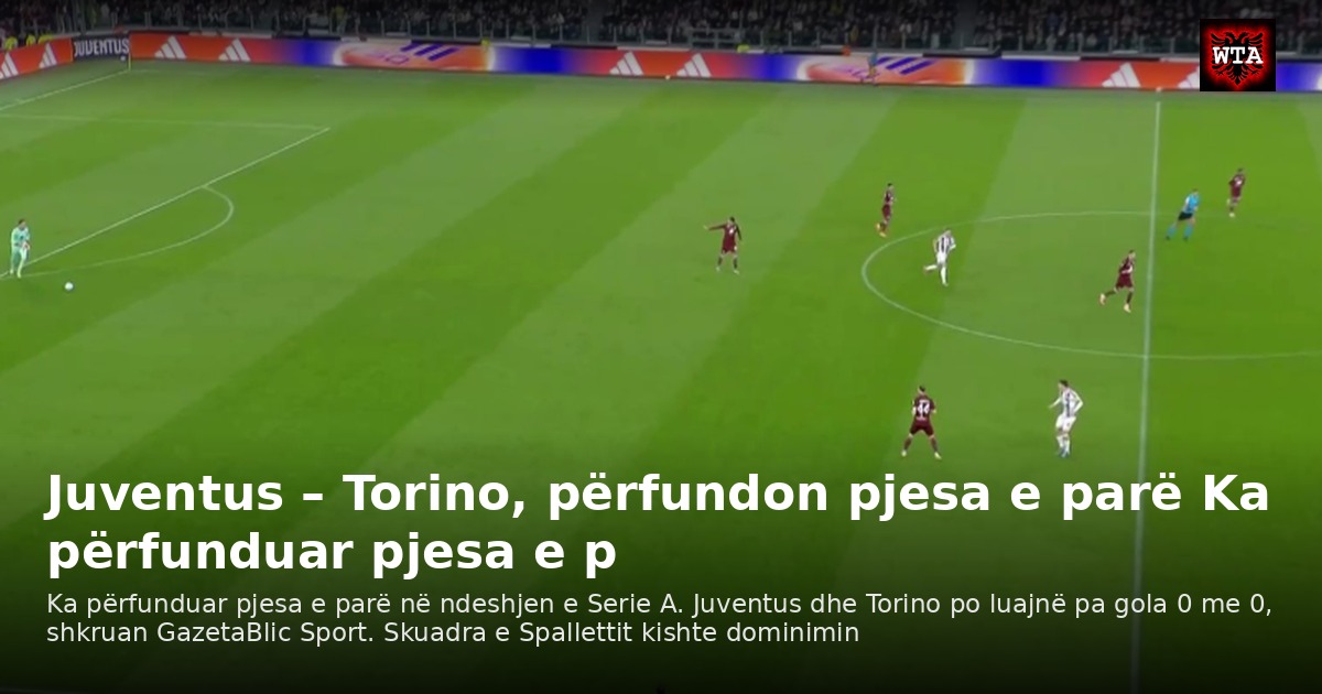 Juventus – Torino, përfundon pjesa e parë Ka përfunduar pjesa e p