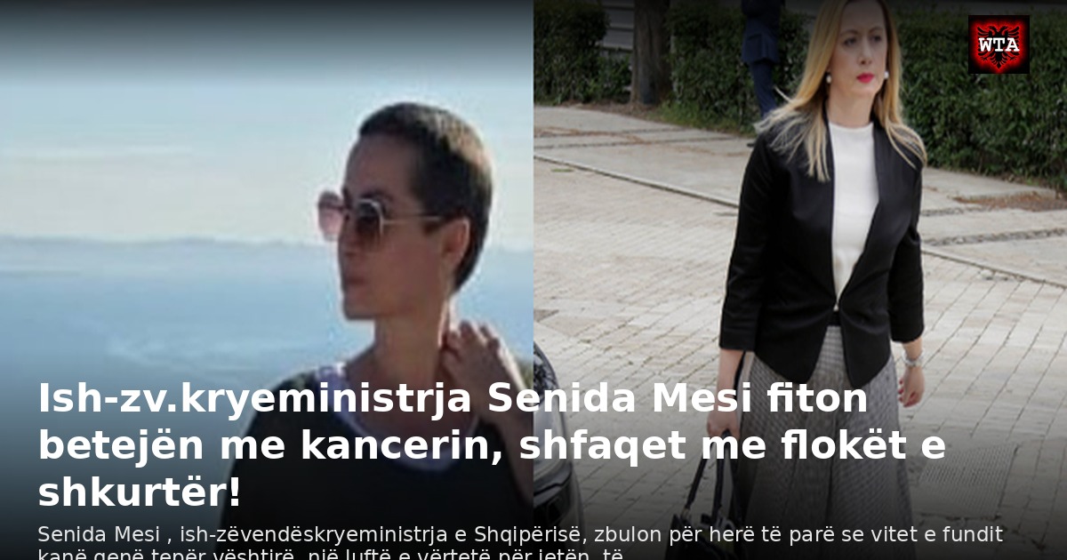Ish-zv.kryeministrja Senida Mesi fiton betejën me kancerin, shfaqet me flokët e shkurtër!