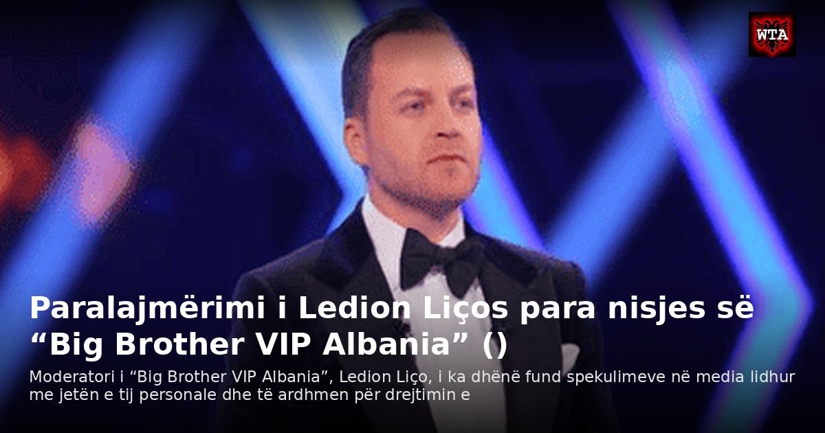 Paralajmërimi i Ledion Liços para nisjes së “Big Brother VIP Albania” ()