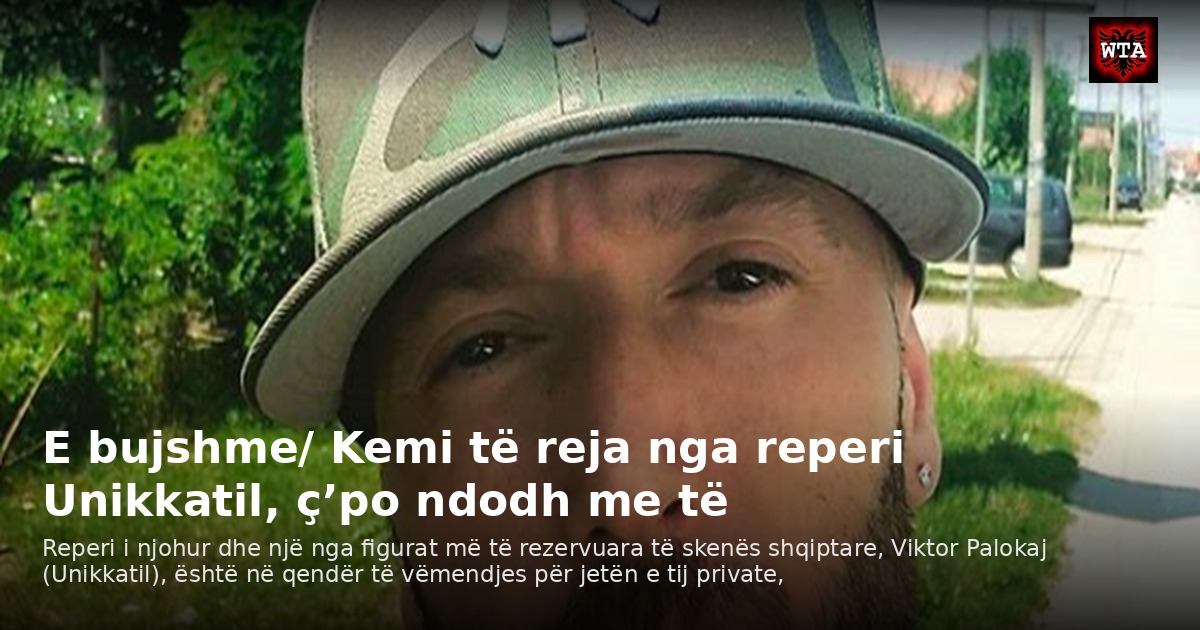 E bujshme/ Kemi të reja nga reperi Unikkatil, ç’po ndodh me të