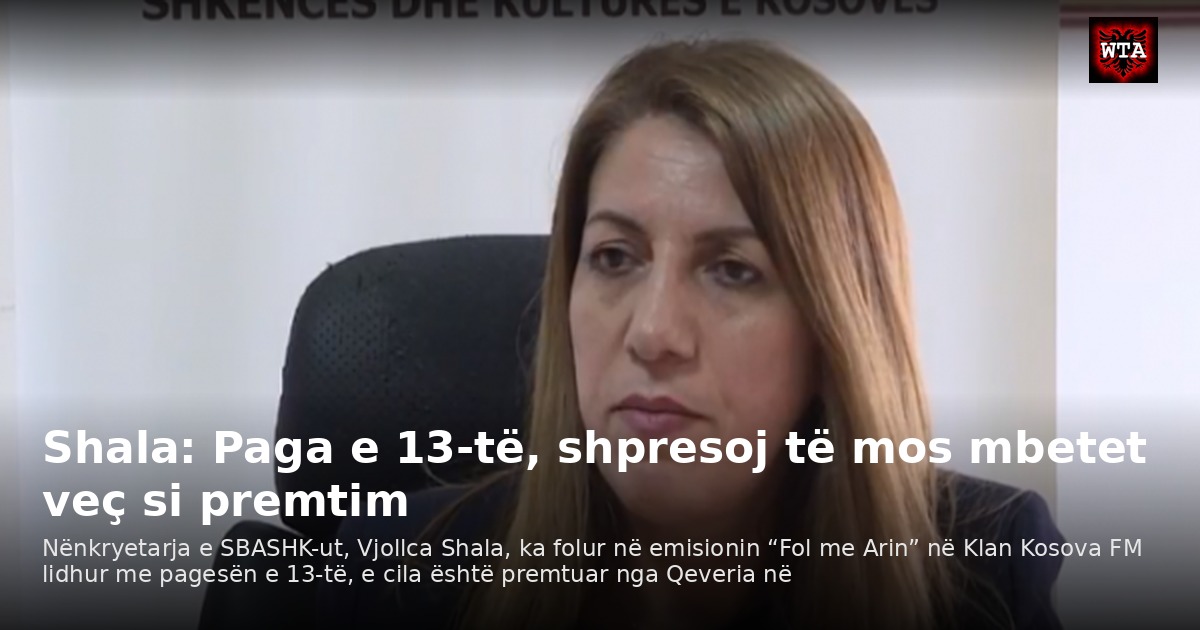 Shala: Paga e 13-të, shpresoj të mos mbetet veç si premtim