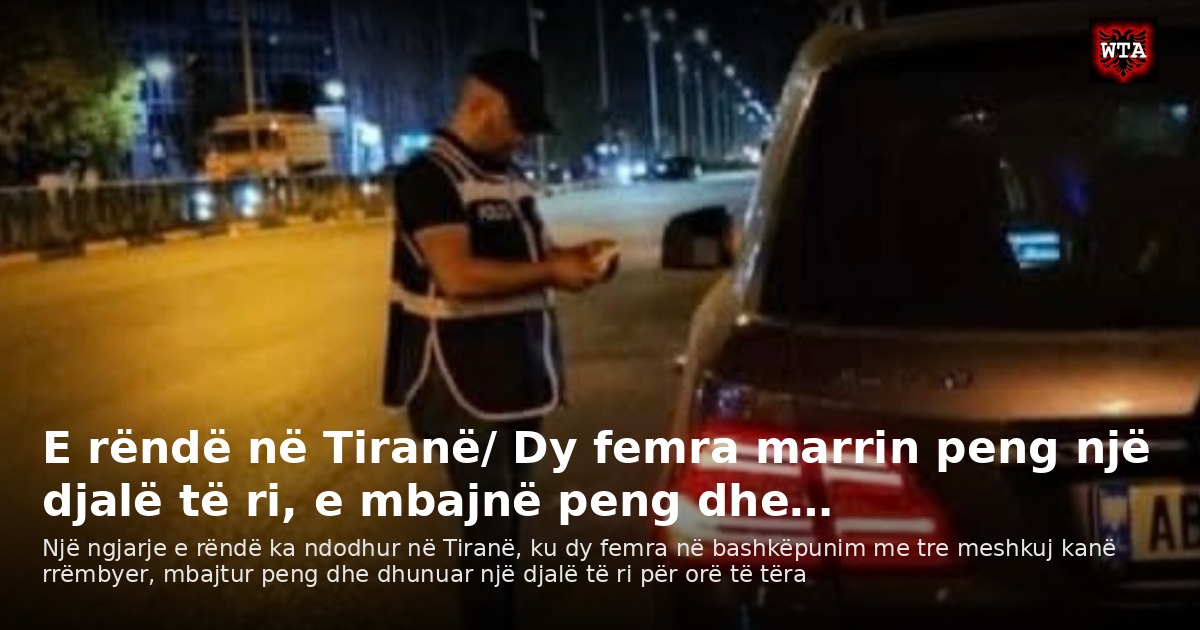E rëndë në Tiranë/ Dy femra marrin peng një djalë të ri, e mbajnë peng dhe…