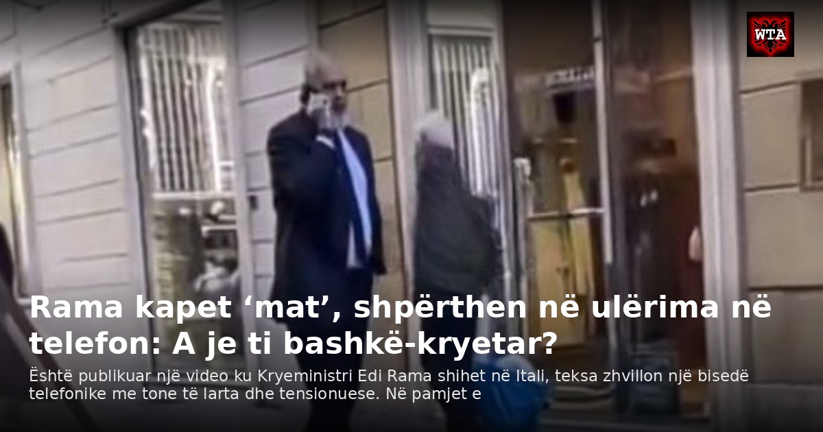 Rama kapet ‘mat’, shpërthen në ulërima në telefon: A je ti bashkë-kryetar?