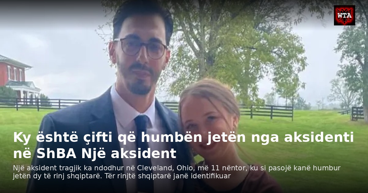 Ky është çifti që humbën jetën nga aksidenti në ShBA Një aksident