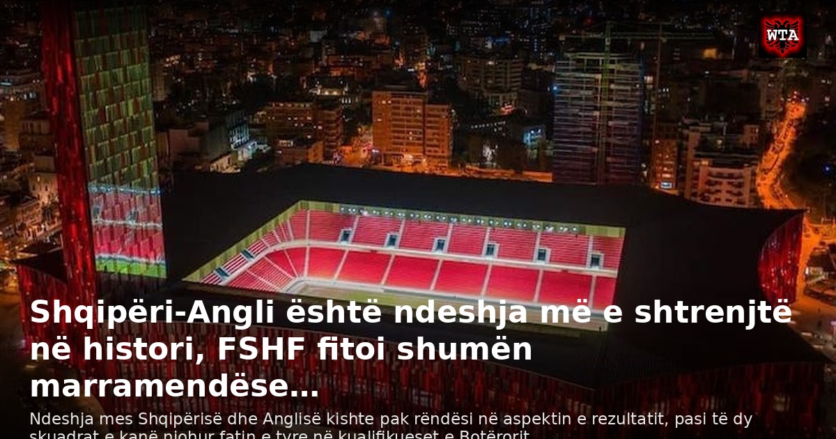 Shqipëri-Angli është ndeshja më e shtrenjtë në histori, FSHF fitoi shumën marramendëse…