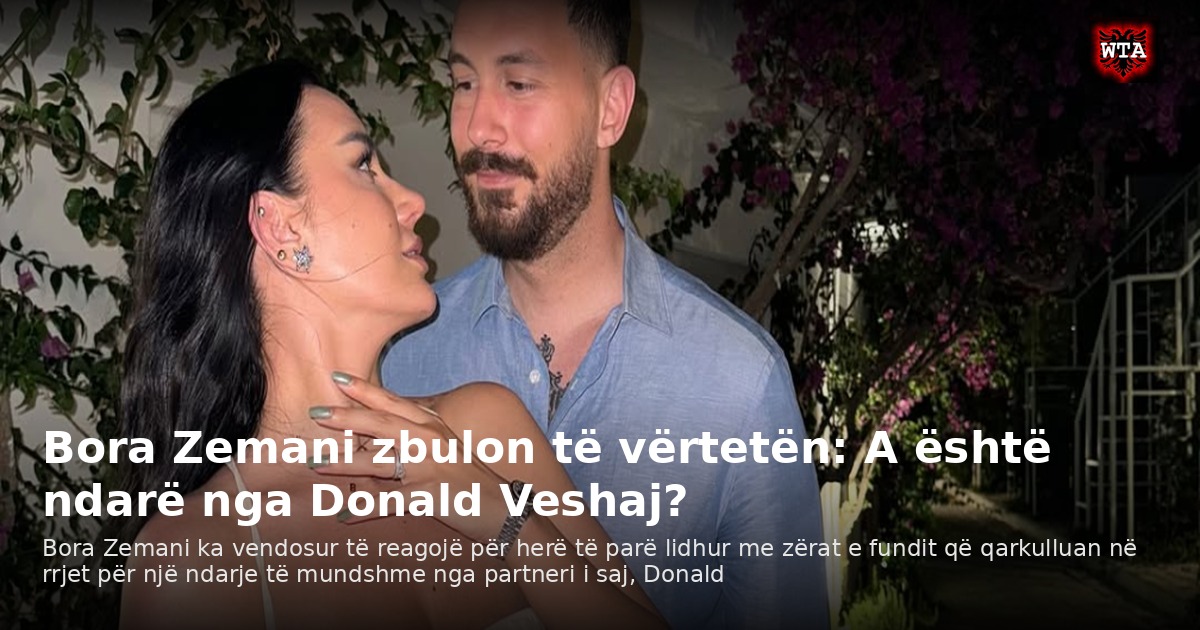 Bora Zemani zbulon të vërtetën: A është ndarë nga Donald Veshaj?