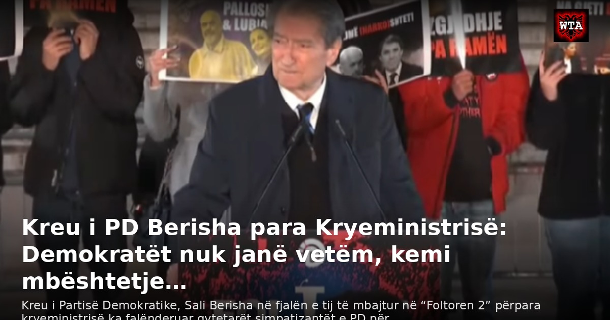 Kreu i PD Berisha para Kryeministrisë: Demokratët nuk janë vetëm, kemi mbështetje…