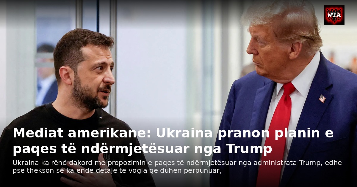 Mediat amerikane: Ukraina pranon planin e paqes të ndërmjetësuar nga Trump