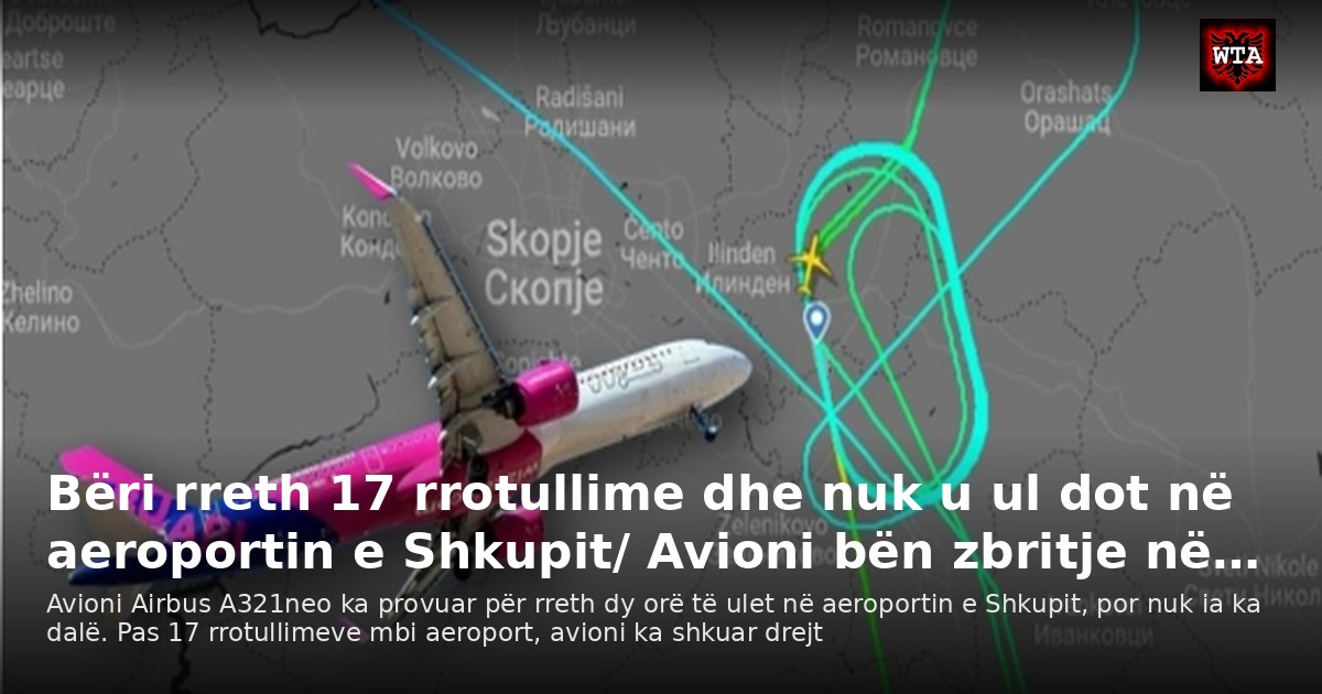 Bëri rreth 17 rrotullime dhe nuk u ul dot në aeroportin e Shkupit/ Avioni bën zbritje në…