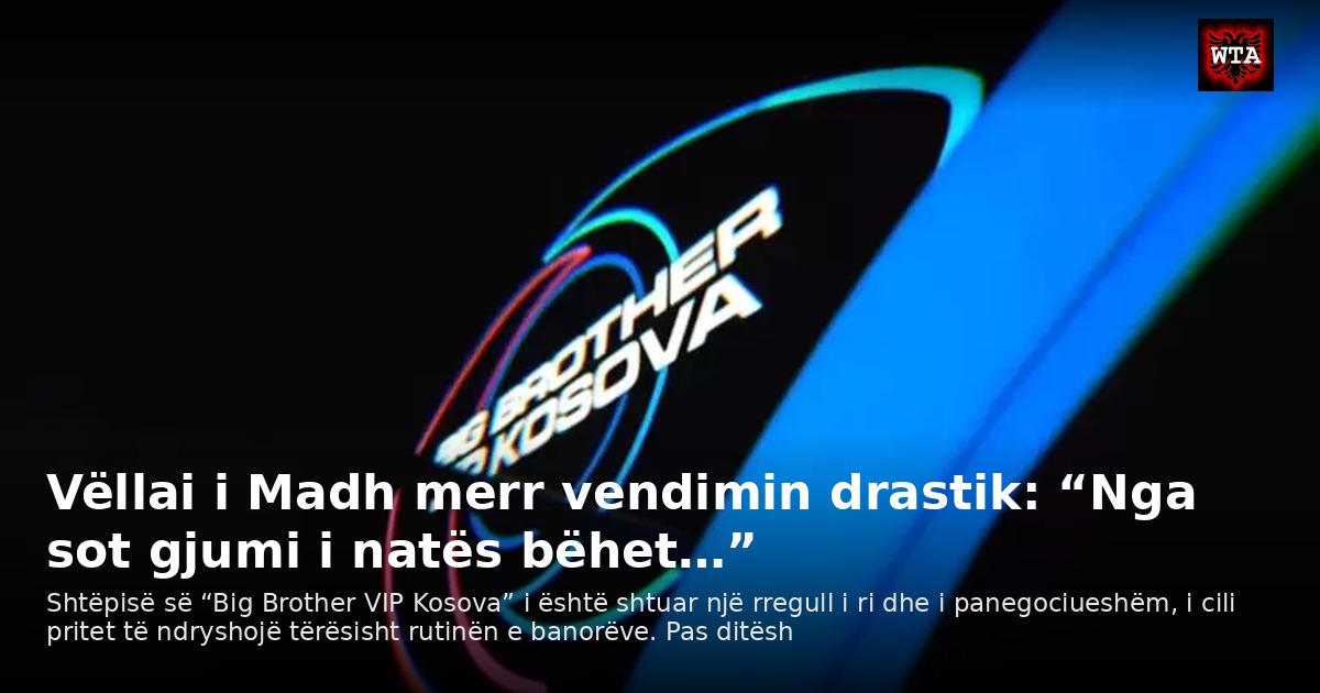 Vëllai i Madh merr vendimin drastik: “Nga sot gjumi i natës bëhet…”