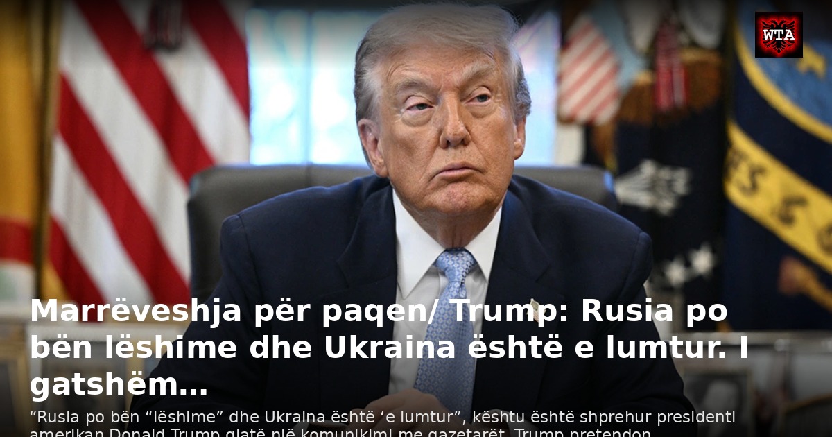 Marrëveshja për paqen/ Trump: Rusia po bën lëshime dhe Ukraina është e lumtur. I gatshëm…