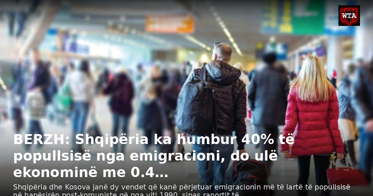 BERZH: Shqipëria ka humbur 40% të popullsisë nga emigracioni, do ulë ekonominë me 0.4…