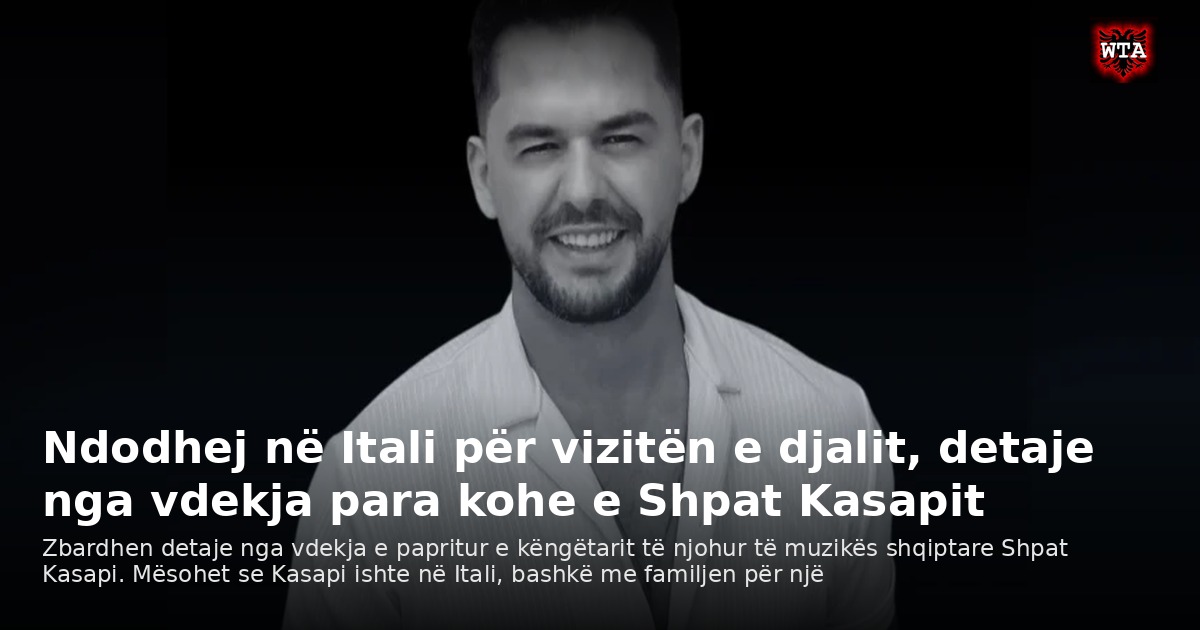 Ndodhej në Itali për vizitën e djalit, detaje nga vdekja para kohe e Shpat Kasapit