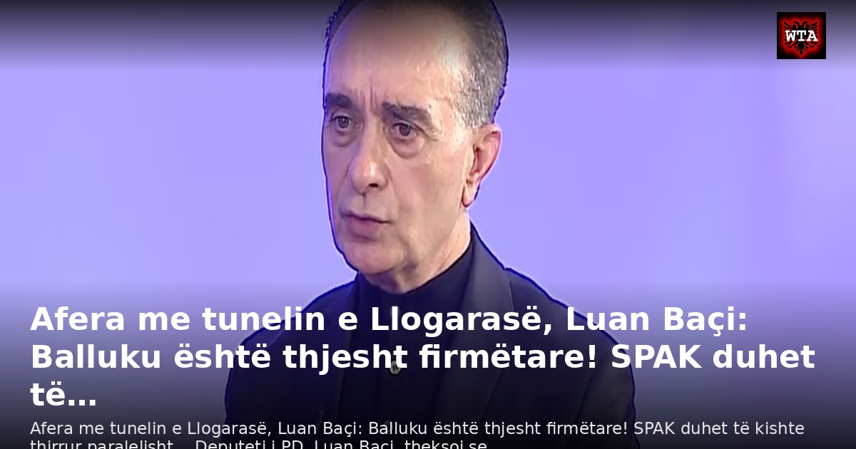 Afera me tunelin e Llogarasë, Luan Baçi: Balluku është thjesht firmëtare! SPAK duhet të…