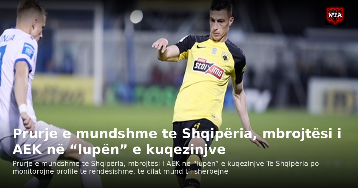 Prurje e mundshme te Shqipëria, mbrojtësi i AEK në “lupën” e kuqezinjve