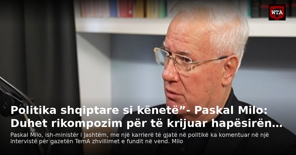 Politika shqiptare si kënetë”- Paskal Milo: Duhet rikompozim për të krijuar hapësirën…