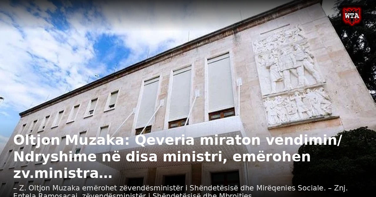 Oltjon Muzaka: Qeveria miraton vendimin/ Ndryshime në disa ministri, emërohen zv.ministra…