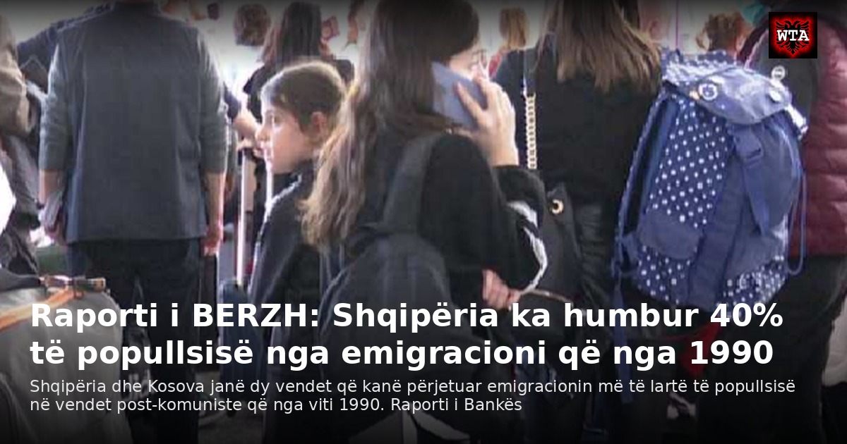 Raporti i BERZH: Shqipëria ka humbur 40% të popullsisë nga emigracioni që nga 1990