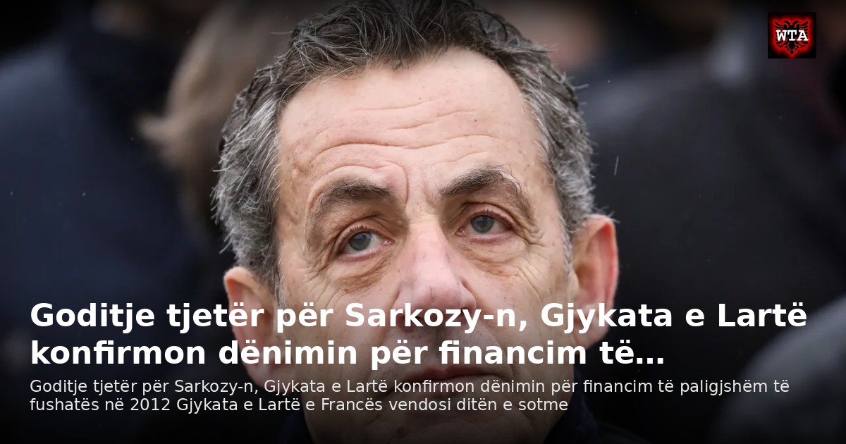 Goditje tjetër për Sarkozy-n, Gjykata e Lartë konfirmon dënimin për financim të…
