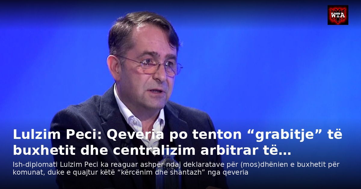 Lulzim Peci: Qeveria po tenton “grabitje” të buxhetit dhe centralizim arbitrar të…