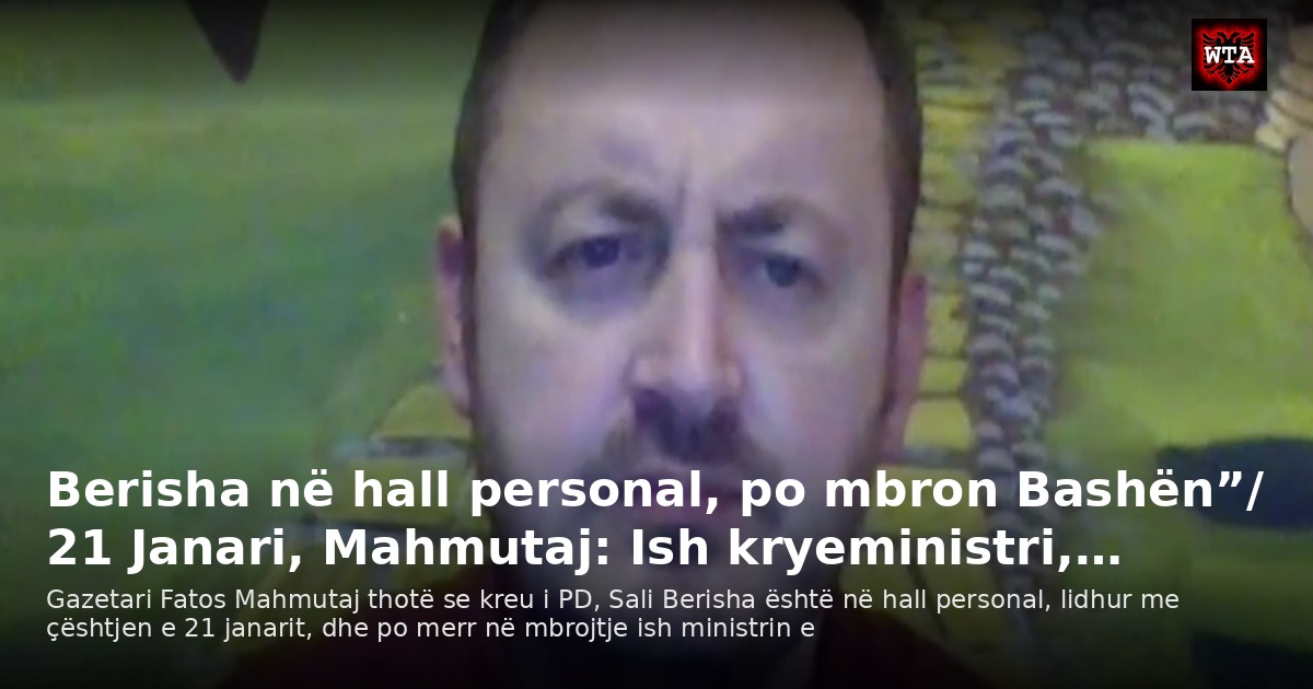 Berisha në hall personal, po mbron Bashën”/ 21 Janari, Mahmutaj: Ish kryeministri,…