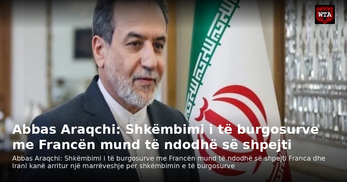 Abbas Araqchi: Shkëmbimi i të burgosurve me Francën mund të ndodhë së shpejti