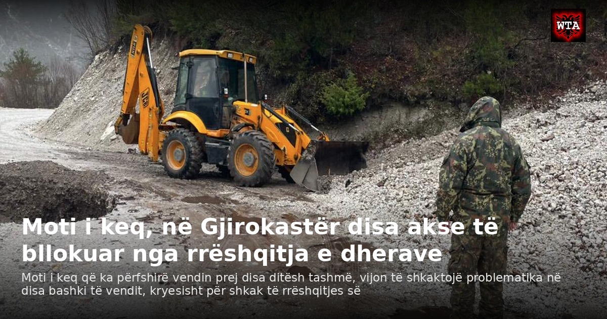 Moti i keq, në Gjirokastër disa akse të bllokuar nga rrëshqitja e dherave