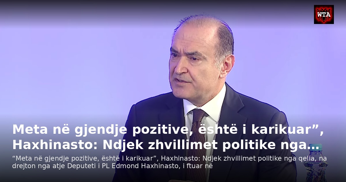 Meta në gjendje pozitive, është i karikuar”, Haxhinasto: Ndjek zhvillimet politike nga…