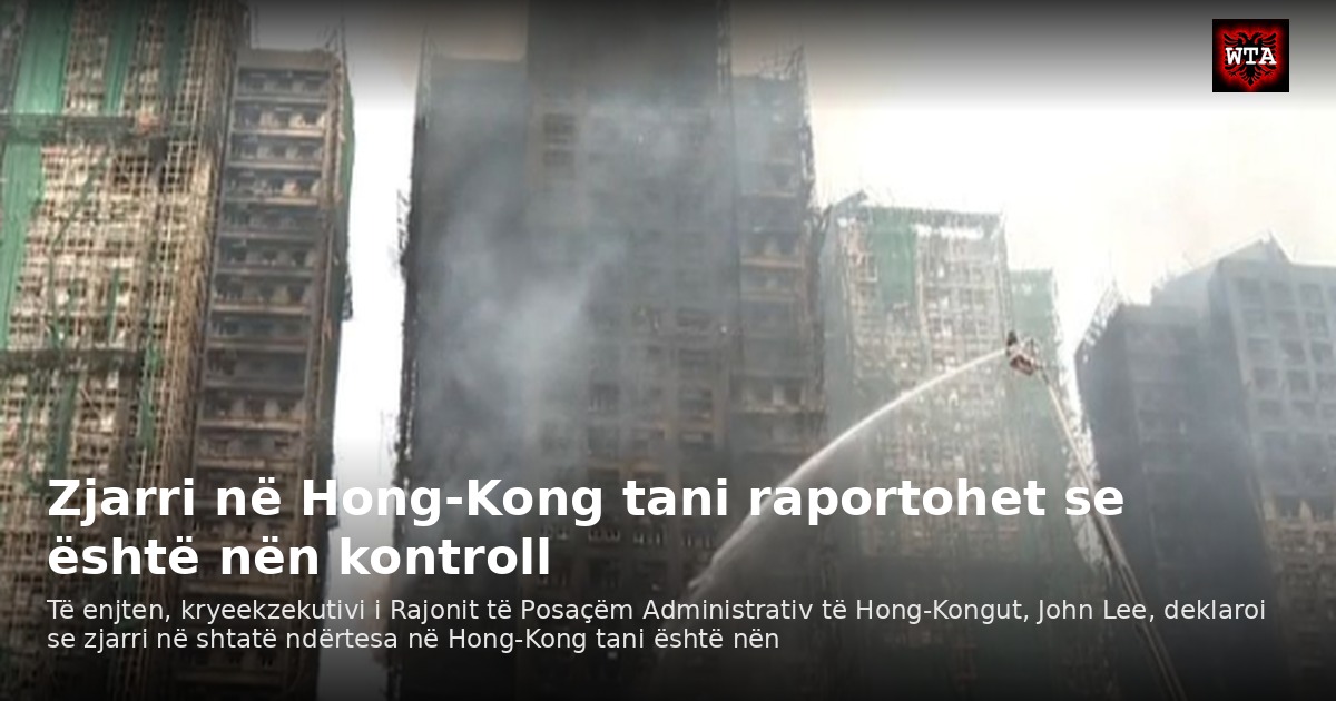 Zjarri në Hong-Kong tani raportohet se është nën kontroll