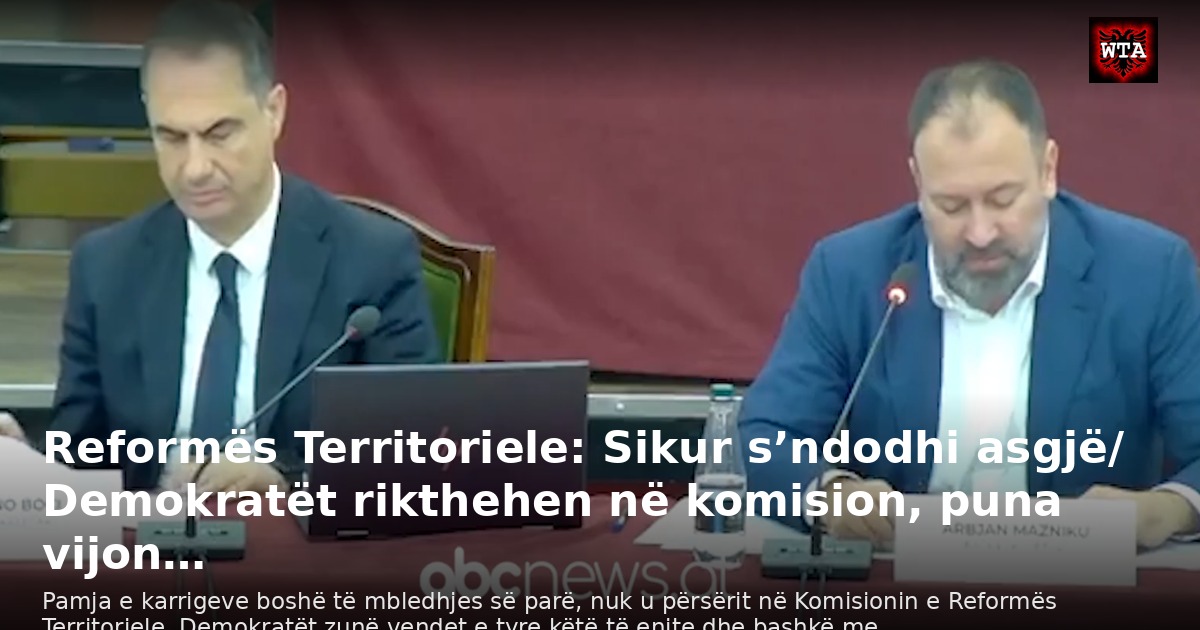 Reformës Territoriele: Sikur s’ndodhi asgjë/ Demokratët rikthehen në komision, puna vijon…