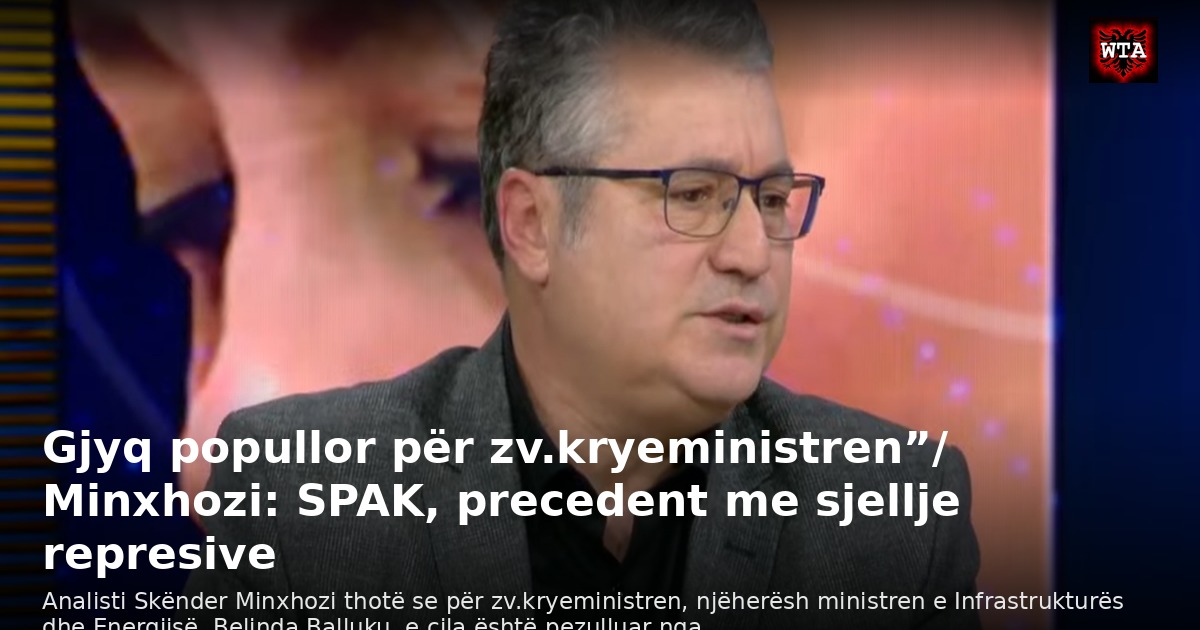 Gjyq popullor për zv.kryeministren”/ Minxhozi: SPAK, precedent me sjellje represive