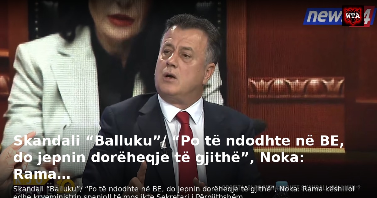 Skandali “Balluku”/ “Po të ndodhte në BE, do jepnin dorëheqje të gjithë”, Noka: Rama…