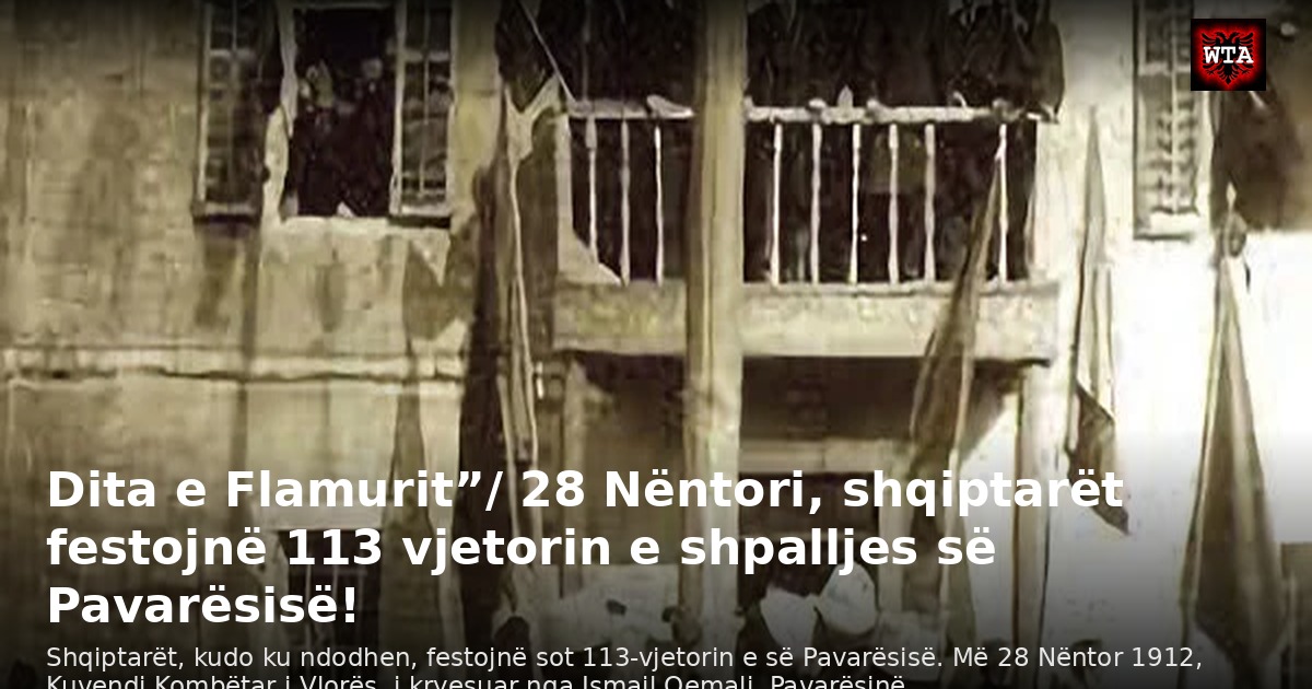 Dita e Flamurit”/ 28 Nëntori, shqiptarët festojnë 113 vjetorin e shpalljes së Pavarësisë!