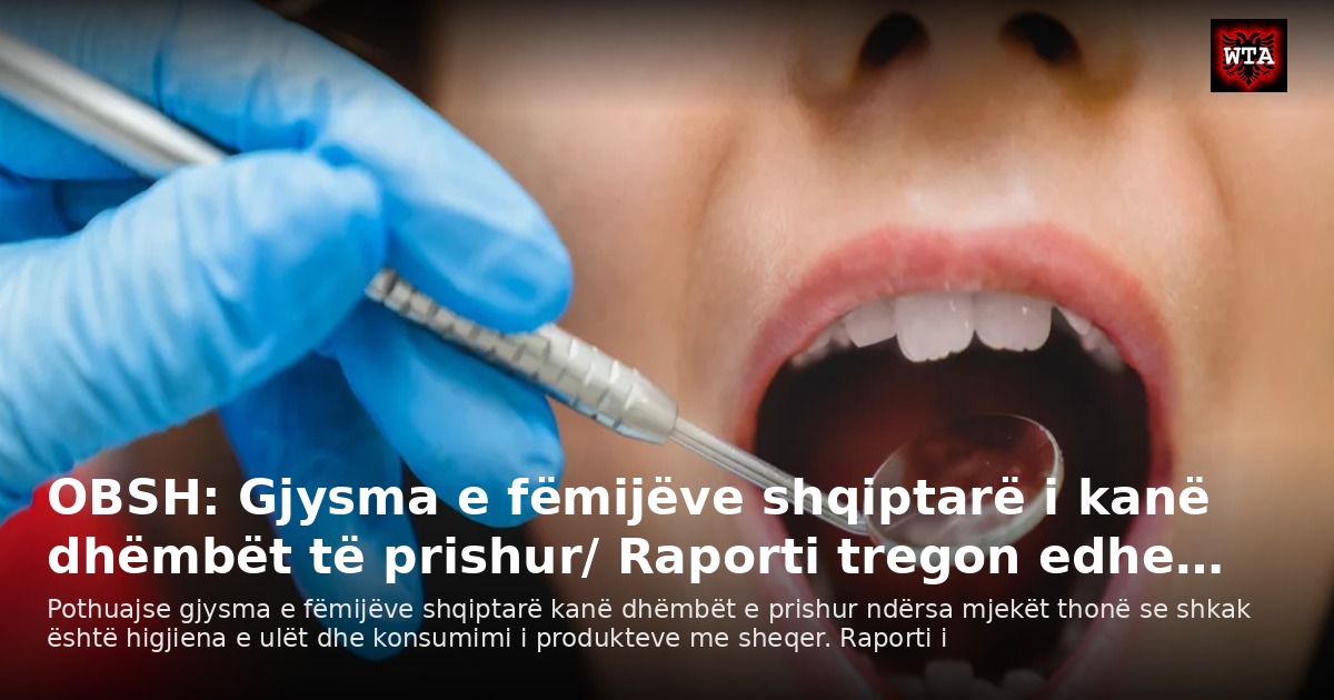 OBSH: Gjysma e fëmijëve shqiptarë i kanë dhëmbët të prishur/ Raporti tregon edhe…