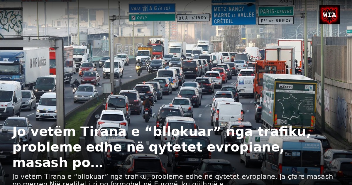 Jo vetëm Tirana e “bllokuar” nga trafiku, probleme edhe në qytetet evropiane, masash po…
