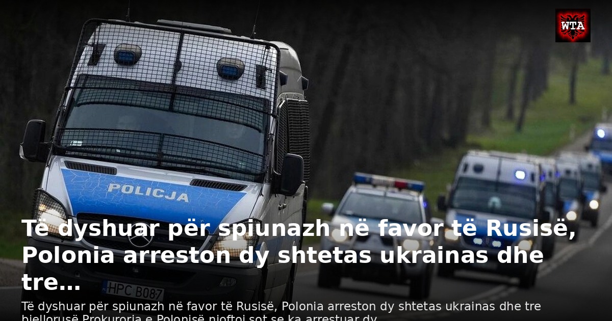 Të dyshuar për spiunazh në favor të Rusisë, Polonia arreston dy shtetas ukrainas dhe tre…