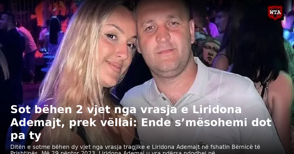Sot bëhen 2 vjet nga vrasja e Liridona Ademajt, prek vëllai: Ende s’mësohemi dot pa ty