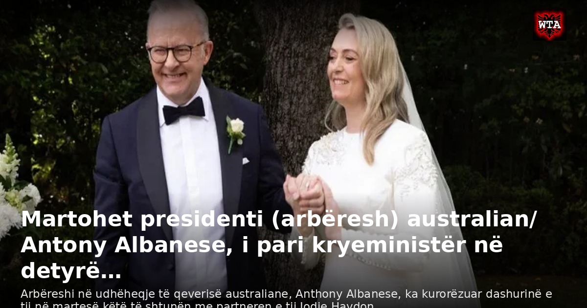 Martohet presidenti (arbëresh) australian/ Antony Albanese, i pari kryeministër në detyrë…