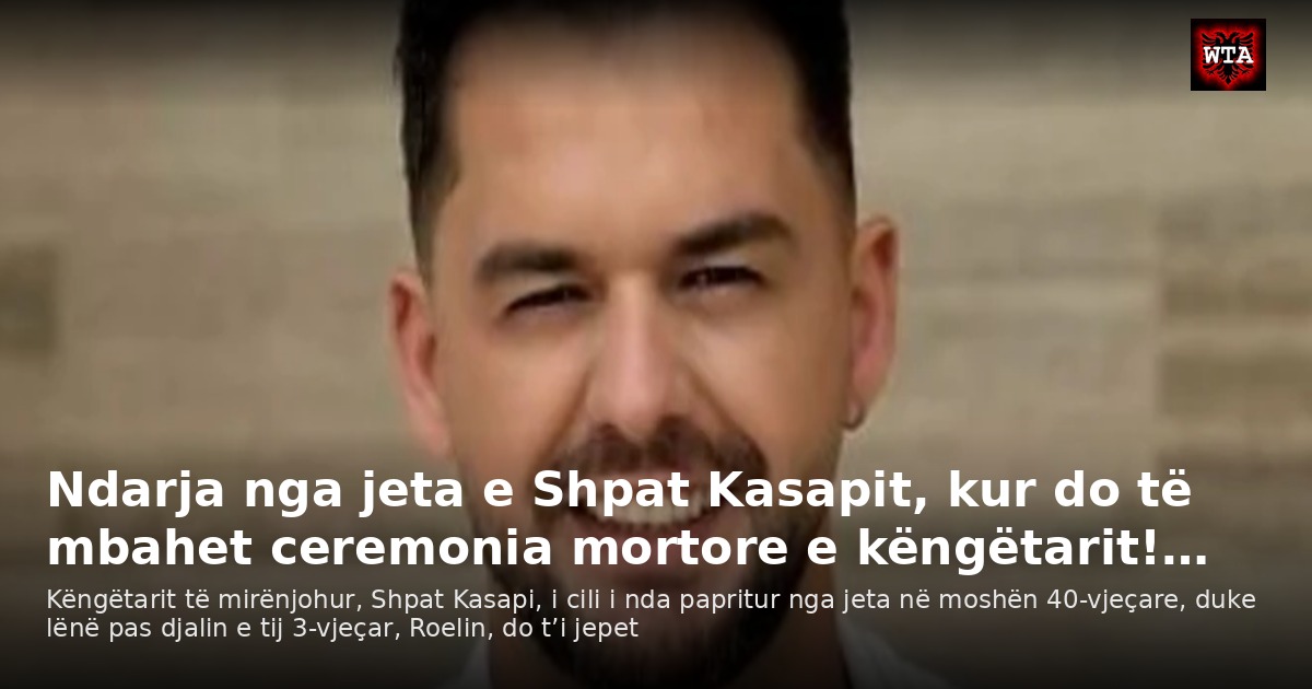 Ndarja nga jeta e Shpat Kasapit, kur do të mbahet ceremonia mortore e këngëtarit!…