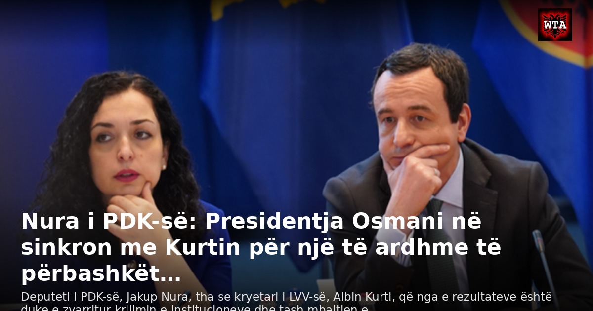 Nura i PDK-së: Presidentja Osmani në sinkron me Kurtin për një të ardhme të përbashkët…