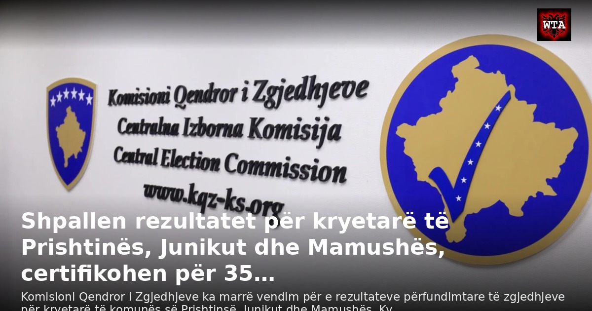 Shpallen rezultatet për kryetarë të Prishtinës, Junikut dhe Mamushës, certifikohen për 35…