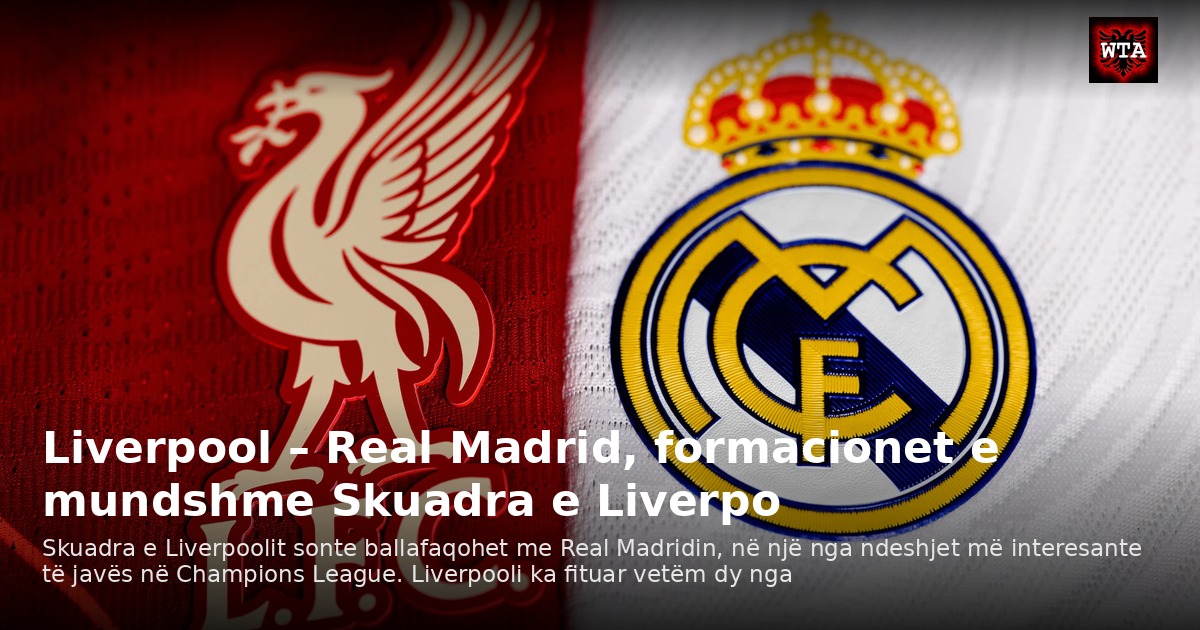 Liverpool – Real Madrid, formacionet e mundshme Skuadra e Liverpo
