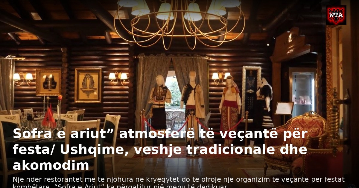 Sofra e ariut” atmosferë të veçantë për festa/ Ushqime, veshje tradicionale dhe akomodim