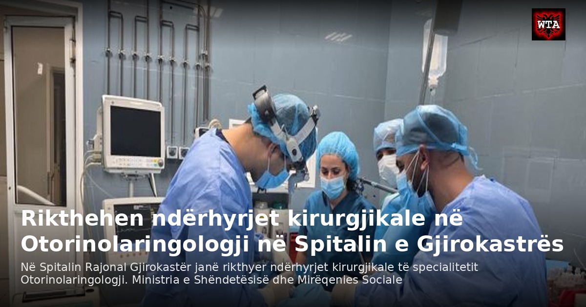 Rikthehen ndërhyrjet kirurgjikale në Otorinolaringologji në Spitalin e Gjirokastrës