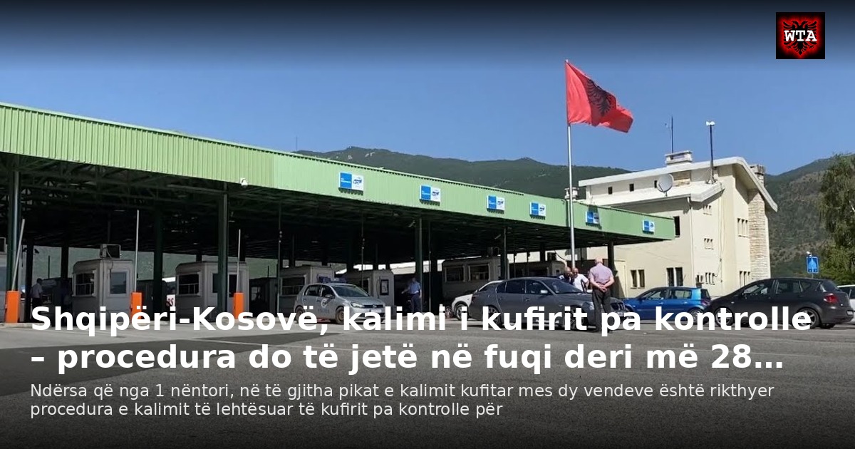 Shqipëri-Kosovë, kalimi i kufirit pa kontrolle – procedura do të jetë në fuqi deri më 28…