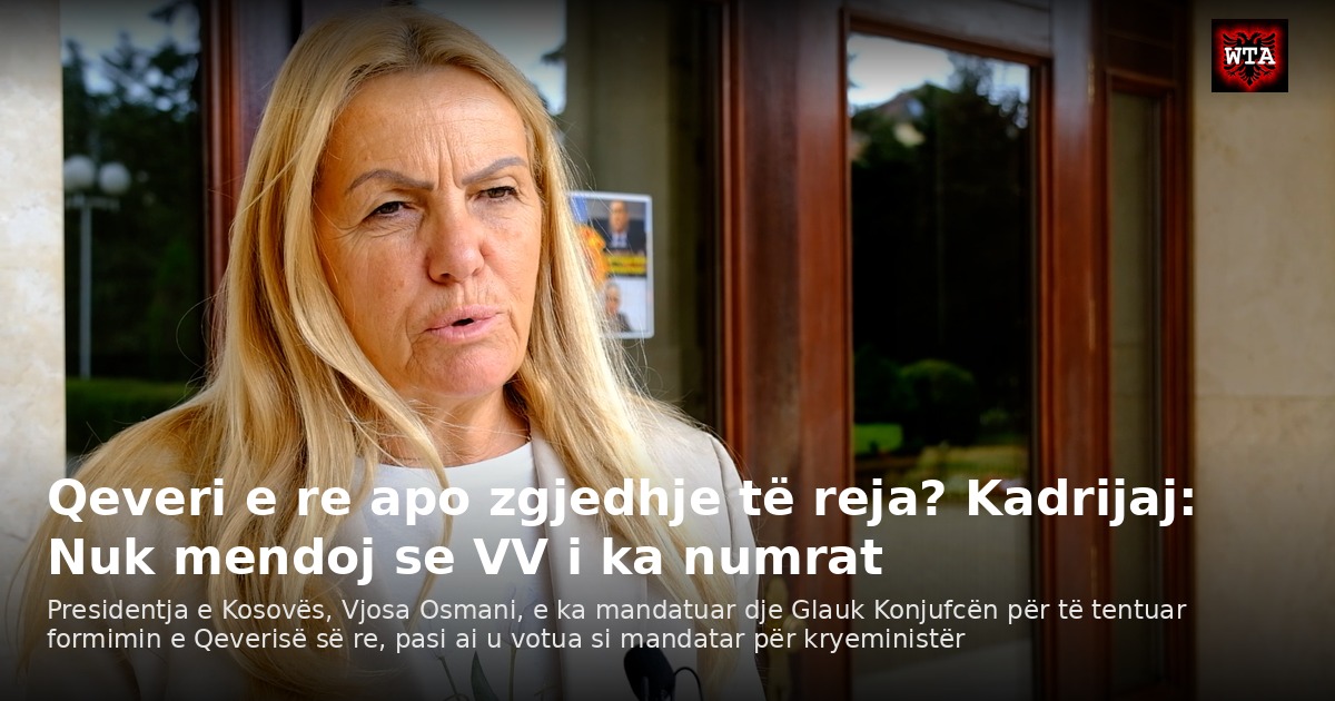Qeveri e re apo zgjedhje të reja? Kadrijaj: Nuk mendoj se VV i ka numrat