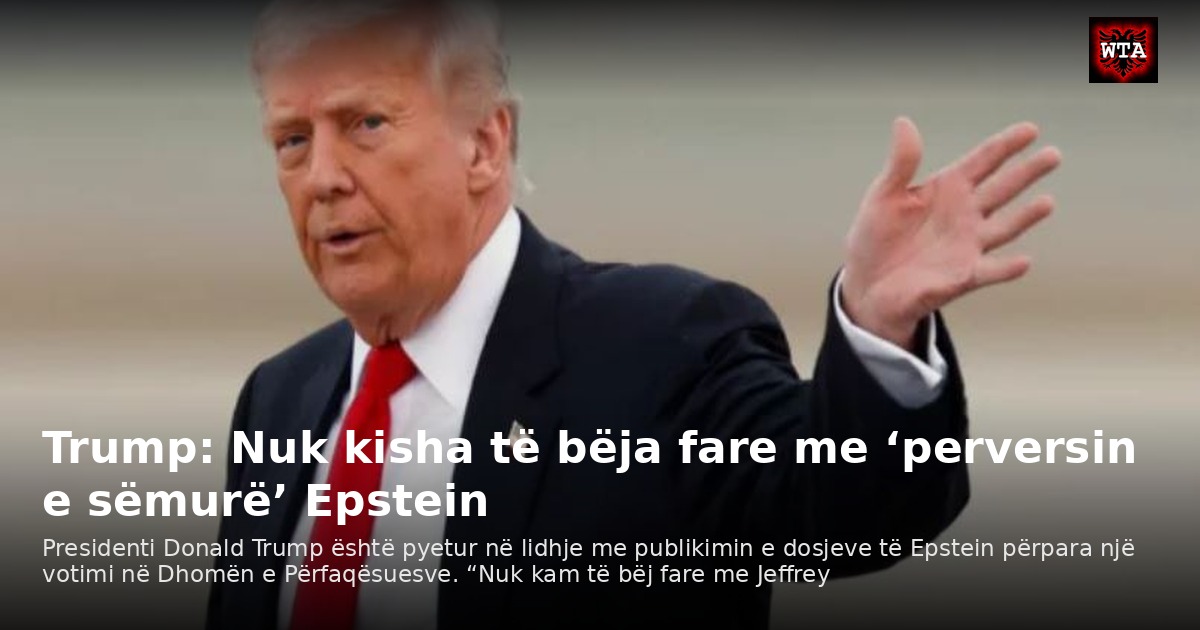Trump: Nuk kisha të bëja fare me ‘perversin e sëmurë’ Epstein