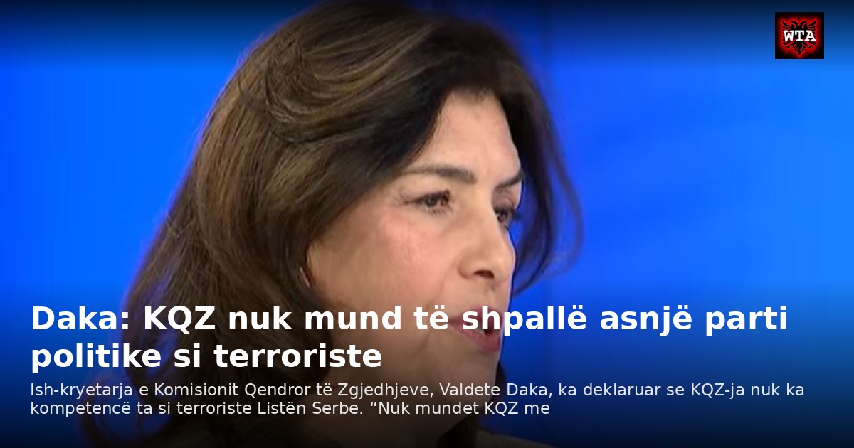 Daka: KQZ nuk mund të shpallë asnjë parti politike si terroriste